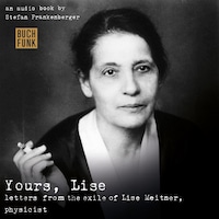 Yours, Lise - Letters from the exile of Lise Meitner, physicist