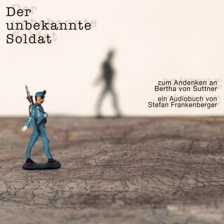 Der unbekannte Soldat - Zum Andenken an Bertha von Suttner (ungekürzt) als Hörbuch