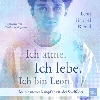 Ich atme. Ich lebe. Ich bin Leon. - Mein härtester Kampf abseits des Spielfeldes (ungekuerzt) als Hörbuch