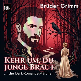 Kehr um, du junge Braut - Grimm neu gehört - warm, verwunschen, gefährlich, Band 1 (ungekuerzt) als Hörbuch