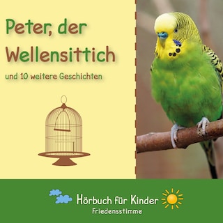 Peter, der Wellensittich und 10 weitere Geschichten als Hörbuch