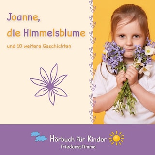 Joanne, die Himmelsblume und 10 weitere Geschichten als Hörbuch