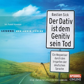 Der Dativ ist dem Genitiv sein Tod. Ein Wegweiser durch den Irrgarten der deutschen Sprache. Die Zwiebelfisch-Kolumnen als Hörbuch