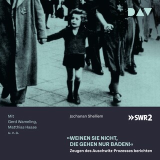 »Weinen Sie nicht, die gehen nur baden!« – Zeugen des Auschwitz-Prozesses berichten als Hörbuch