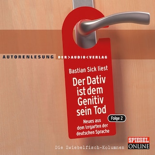 Der Dativ ist dem Genitiv sein Tod. Folge 2. Neues aus dem Irrgarten der deutschen Sprache. Die Zwiebelfisch-Kolumnen als Hörbuch