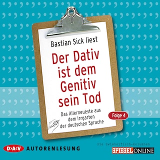 Der Dativ ist dem Genitiv sein Tod. Folge 4. Das Allerneueste aus dem Irrgarten der deutschen Sprache. Die Zwiebelfisch-Kolumnen als Hörbuch