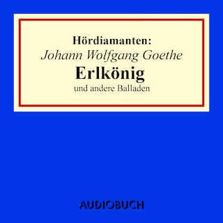 Johann Wolfgang Goethe: "Erlkönig" und andere Balladen als Hörbuch