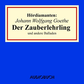 Johann Wolfgang Goethe: "Der Zauberlehrling" und andere Balladen als Hörbuch