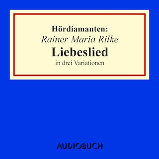 Rainer Maria Rilke: "Liebeslied" in drei Variationen als Hörbuch