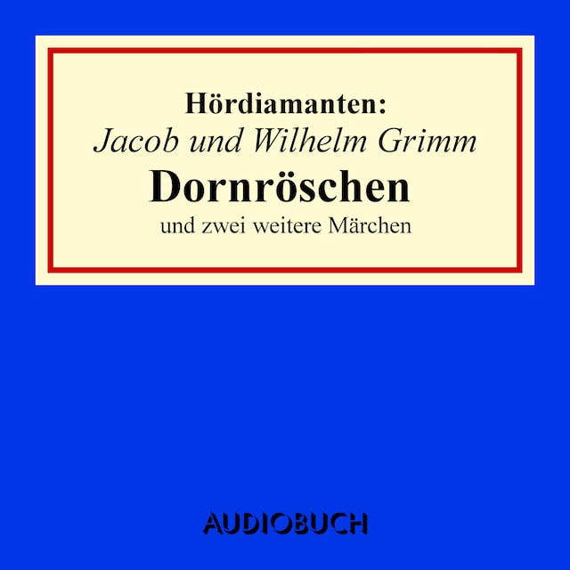 Kirjankansi teokselle Jacob und Wilhelm Grimm: Dornröschen und zwei weitere Märchen