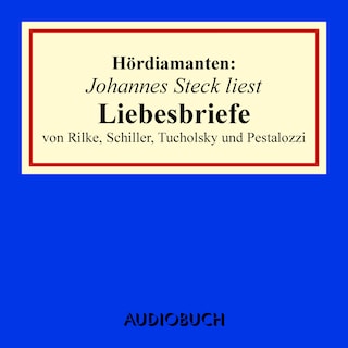 Johannes Steck liest Liebesbriefe von Rilke, Schiller, Tucholsky und Pestalozzi als Hörbuch