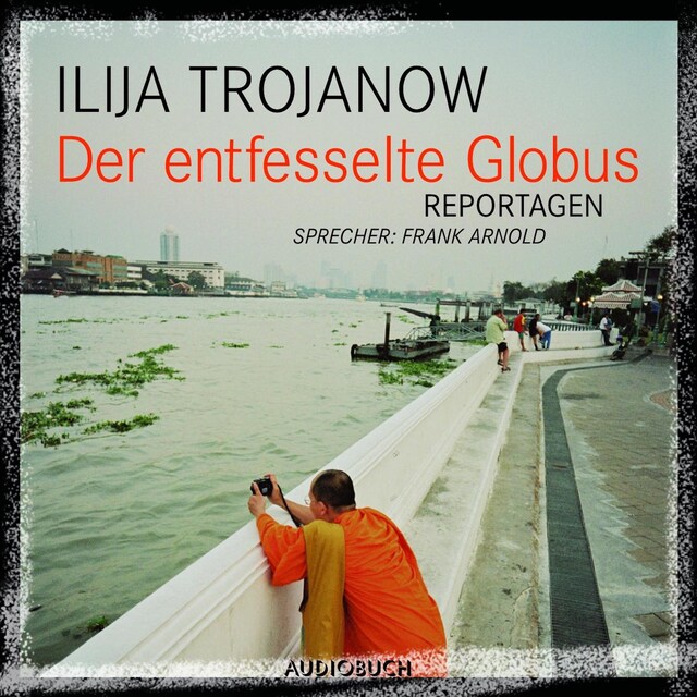 Der entfesselte Globus - Ilija Trojanow - Hörbuch - BookBeat