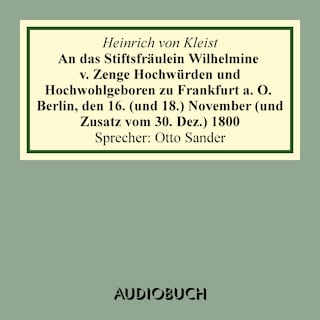 An das Stiftsfräulein Wilhelmine von Zenge Hochwürden und Hochwohlgeb. zu Frankfurt an der Oder. Berlin, den 16. (und 18.) November (und Zusatz vom 30. Dez.) 1800 als Hörbuch