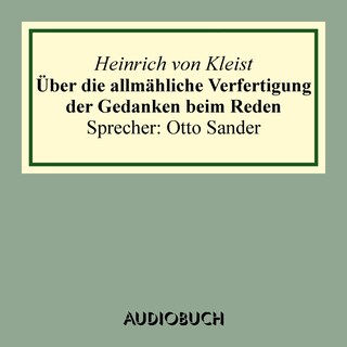 Über die allmähliche Verfertigung der Gedanken beim Reden. An R[ühle] v[on] L[ilienstern] als Hörbuch