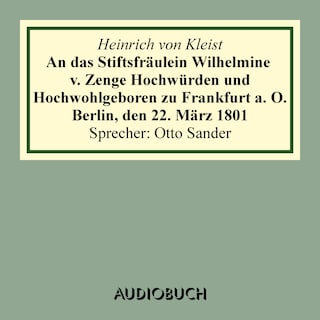 An das Stiftsfräulein Wilhelmine v. Zenge Hochwürden und Hochwohlgeboren zu Frankfurt a. O. Berlin, den 22. März 1801 als Hörbuch
