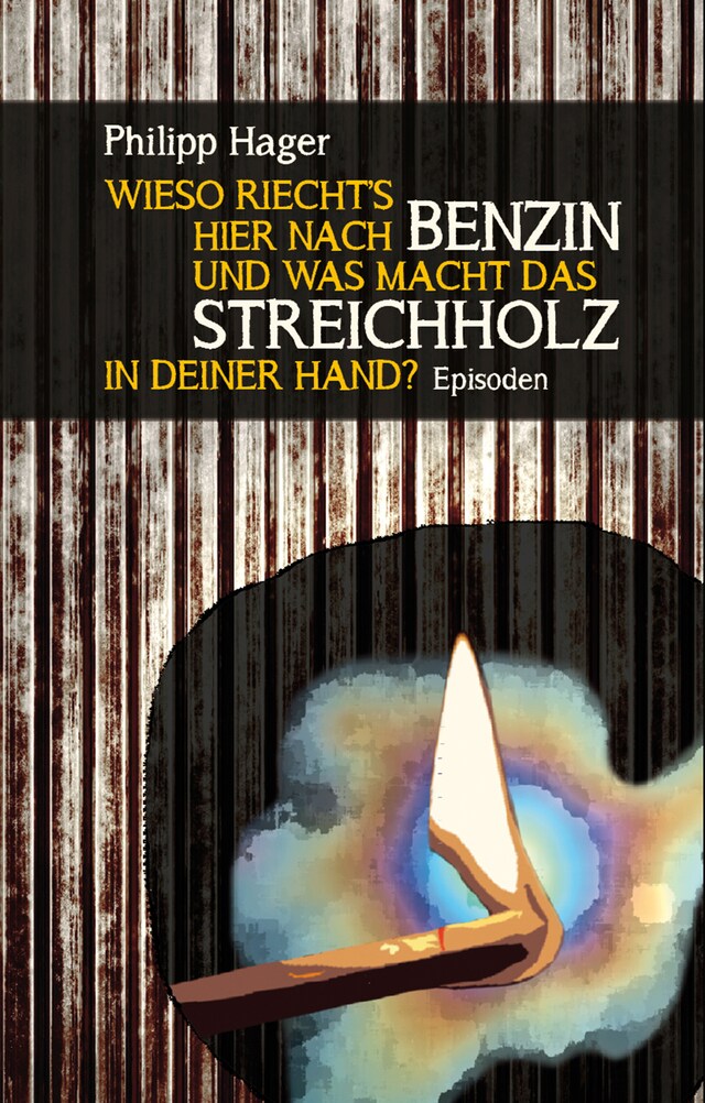 Kirjankansi teokselle Wieso riecht's hier nach Benzin und was macht das Streichholz in deiner Hand?