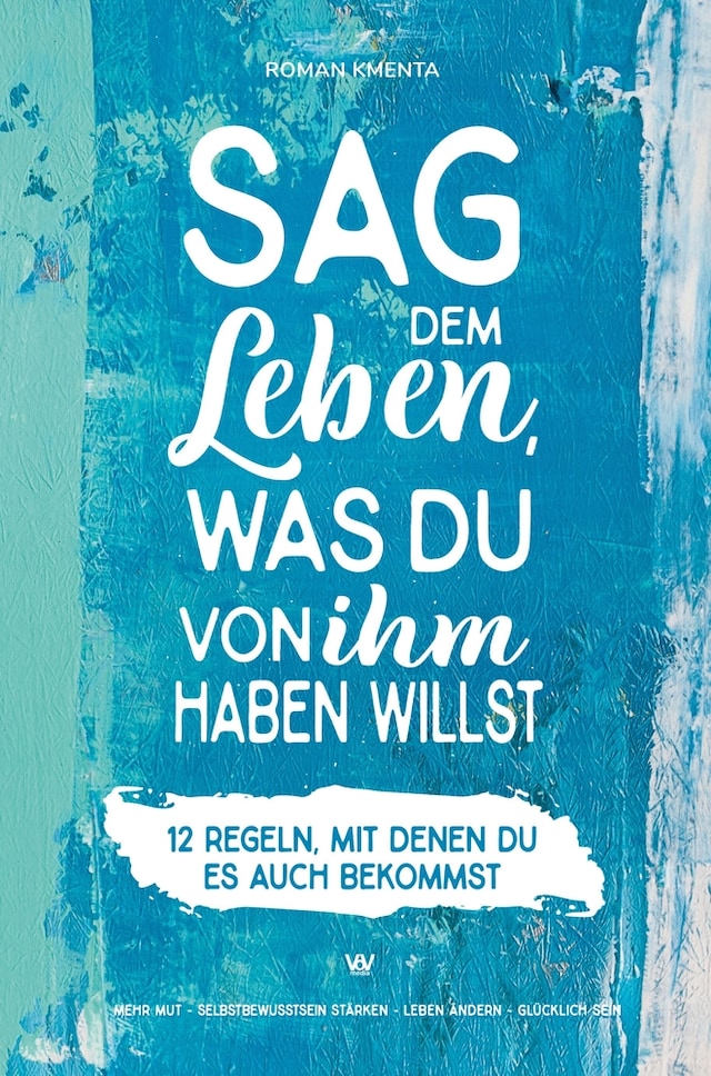 Kirjankansi teokselle Sag dem Leben, was du von ihm haben willst - 12 Regeln, mit denen du es auch bekommst