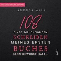 108 Dinge, die ich vor dem Schreiben meines ersten Buches gern gewusst hätte