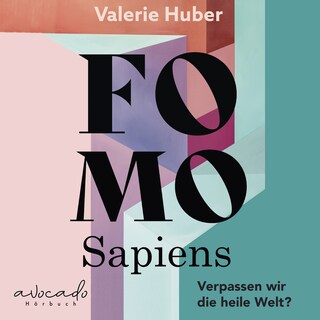 FOMO Sapiens - Verpassen wir die heile Welt? als Hörbuch