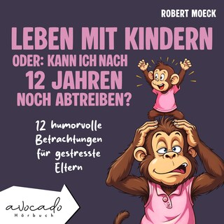 Leben mit Kindern - oder: Kann ich nach 12 Jahren noch abtreiben? als Hörbuch