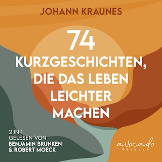 74 Kurzgeschichten, die das Leben leichter machen als Hörbuch