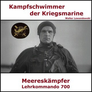 Kampfschwimmer der Kriegsmarine - Lehrkommando 700 als Hörbuch