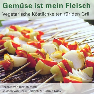 Gemüse ist mein Fleisch - Vegetarische Köstlichkeiten für den Grill als Hörbuch