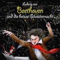 Ludwig van Beethoven und die heisse Silvesternacht