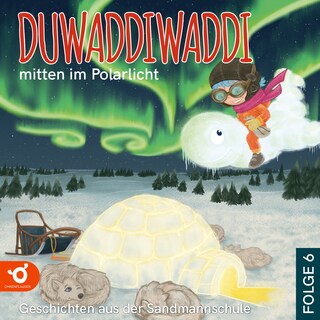 Duwaddiwaddi mitten im Polarlicht - Duwaddiwaddi - Geschichten aus der Sandmannschule, Folge 6 (Ungekürzt) als Hörbuch