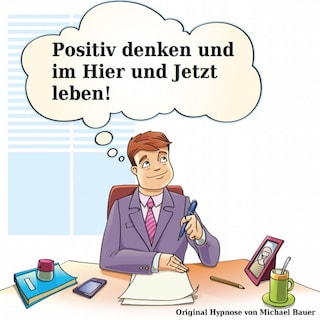Positiv denken und im Hier und Jetzt leben als Hörbuch