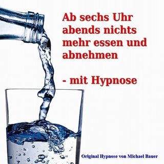 Ab sechs Uhr abends nichts mehr essen und abnehmen - mit Hypnose als Hörbuch