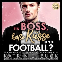 Ein Boss, heiße Küsse und Football? A Friends to Lovers Sports Romance - San Antonio Billionaires, Band 8 (ungekürzt)