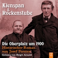 Kienspan & Rockenstube - Die Oberpfalz um 1900