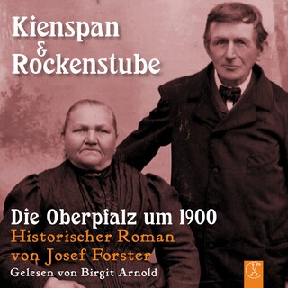 Kienspan & Rockenstube - Die Oberpfalz um 1900 als Hörbuch