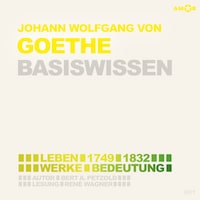 Johann Wolfgang von Goethe (1749-1832) - Leben, Werk, Bedeutung - Basiswissen (Ungekürzt)