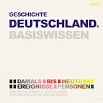 Geschichte Deutschlands - Damals bis heute. Ereignisse, Personen, Zusammenhänge - Basiswissen (Ungekürzt)