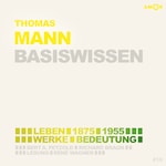 Thomas Mann (1875-1955) - Leben, Werk, Bedeutung - Basiswissen (Ungekürzt)