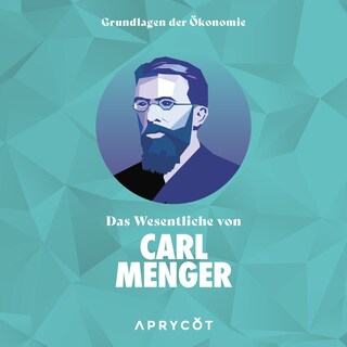 Grundlagen der Ökonomie: Das Wesentliche von Carl Menger als Hörbuch