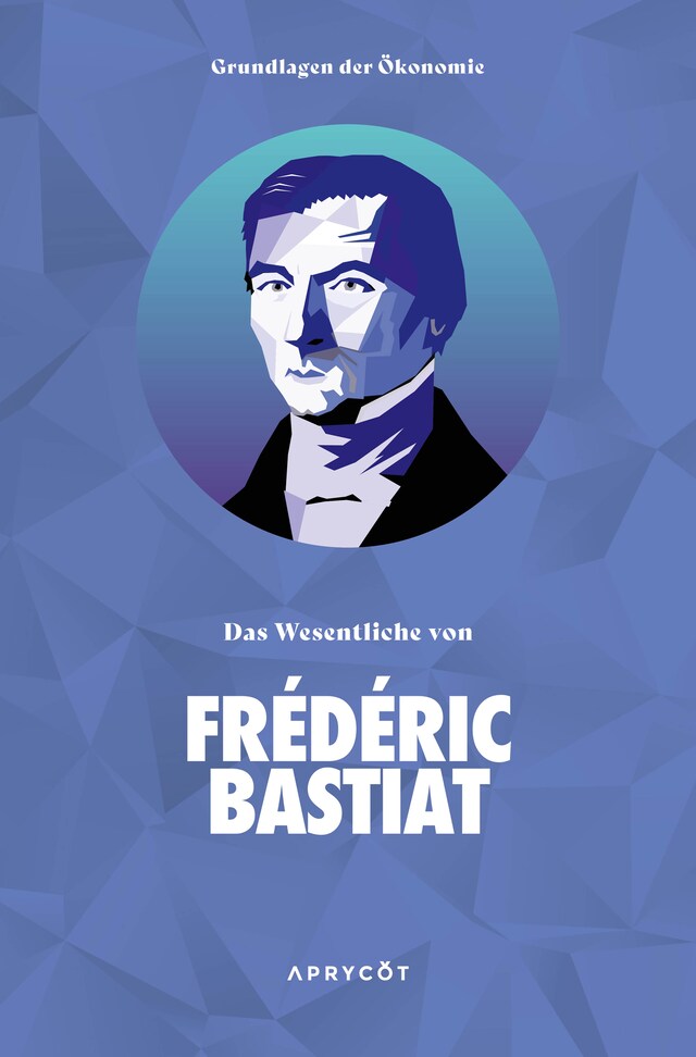 Portada de libro para Grundlagen der Ökonomie: Das Wesentliche von Frédéric Bastiat