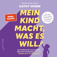 Mein Kind macht, was es will! - Das Handbuch für einen Familienalltag ohne Machtkämpfe von A wie Anziehen bis Z wie Zähneputzen (Ungekürzt)