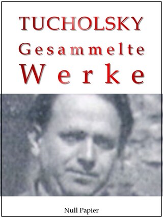 Kurt Tucholsky - Gesammelte Werke - Prosa, Reportagen, Gedichte bookCoverFor