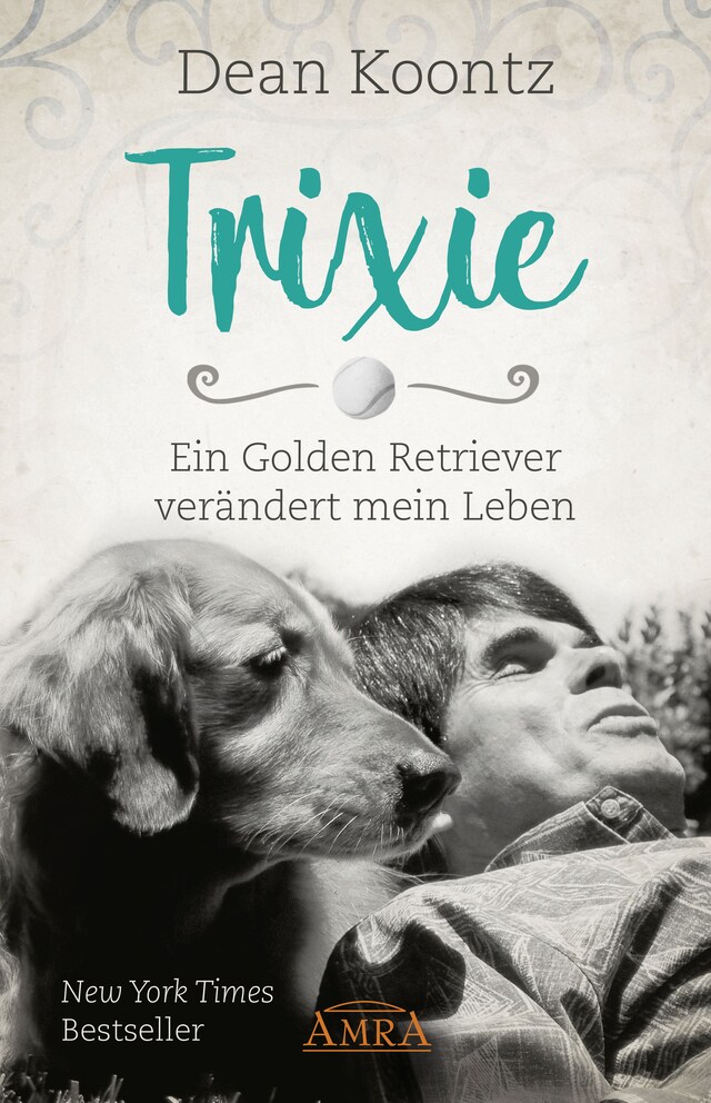 TRIXIE - ENGEL AUF ERDEN. Ein Golden Retriever verändert mein Leben