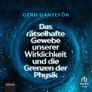 Das rätselhafte Gewebe unserer Wirklichkeit und die Grenzen der Physik als Hörbuch