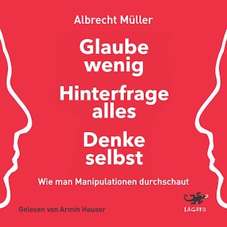 Glaube wenig, hinterfrage alles, denke selbst als Hörbuch