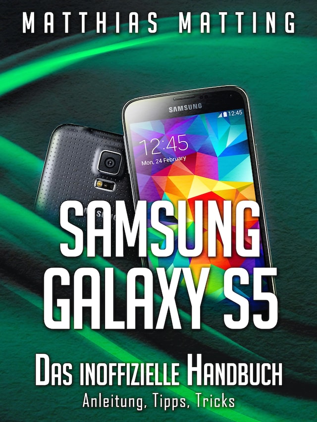 Samsung Galaxy S5 – das inoffizielle Handbuch. Anleitung, Tipps, Tricks