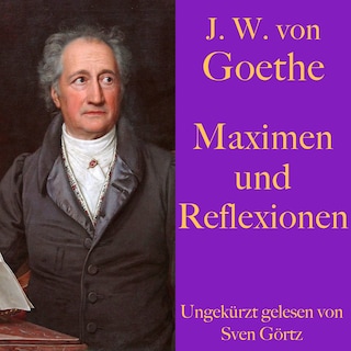 Johann Wolfgang von Goethe: Maximen und Reflexionen als Hörbuch