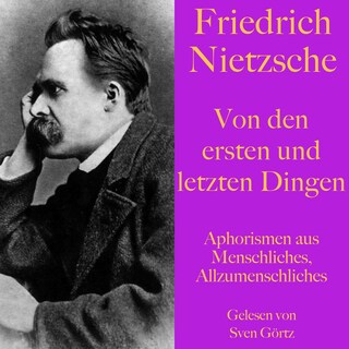 Friedrich Nietzsche: Von den ersten und letzten Dingen als Hörbuch