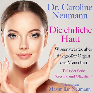 Dr. Caroline Neumann: Die ehrliche Haut. Wissenswertes über das größte Organ des Menschen als Hörbuch
