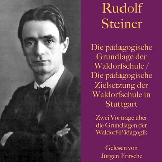 Rudolf Steiner: Die pädagogische Grundlage der Waldorfschule / Die pädagogische Zielsetzung der Waldorfschule in Stuttgart als Hörbuch
