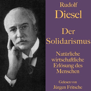 Rudolf Diesel: Der Solidarismus. Natürliche wirtschaftliche Erlösung des Menschen als Hörbuch